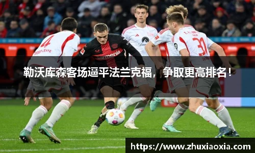 勒沃库森客场逼平法兰克福，争取更高排名！