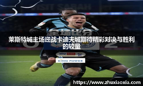 莱斯特城主场迎战卡迪夫城期待精彩对决与胜利的较量